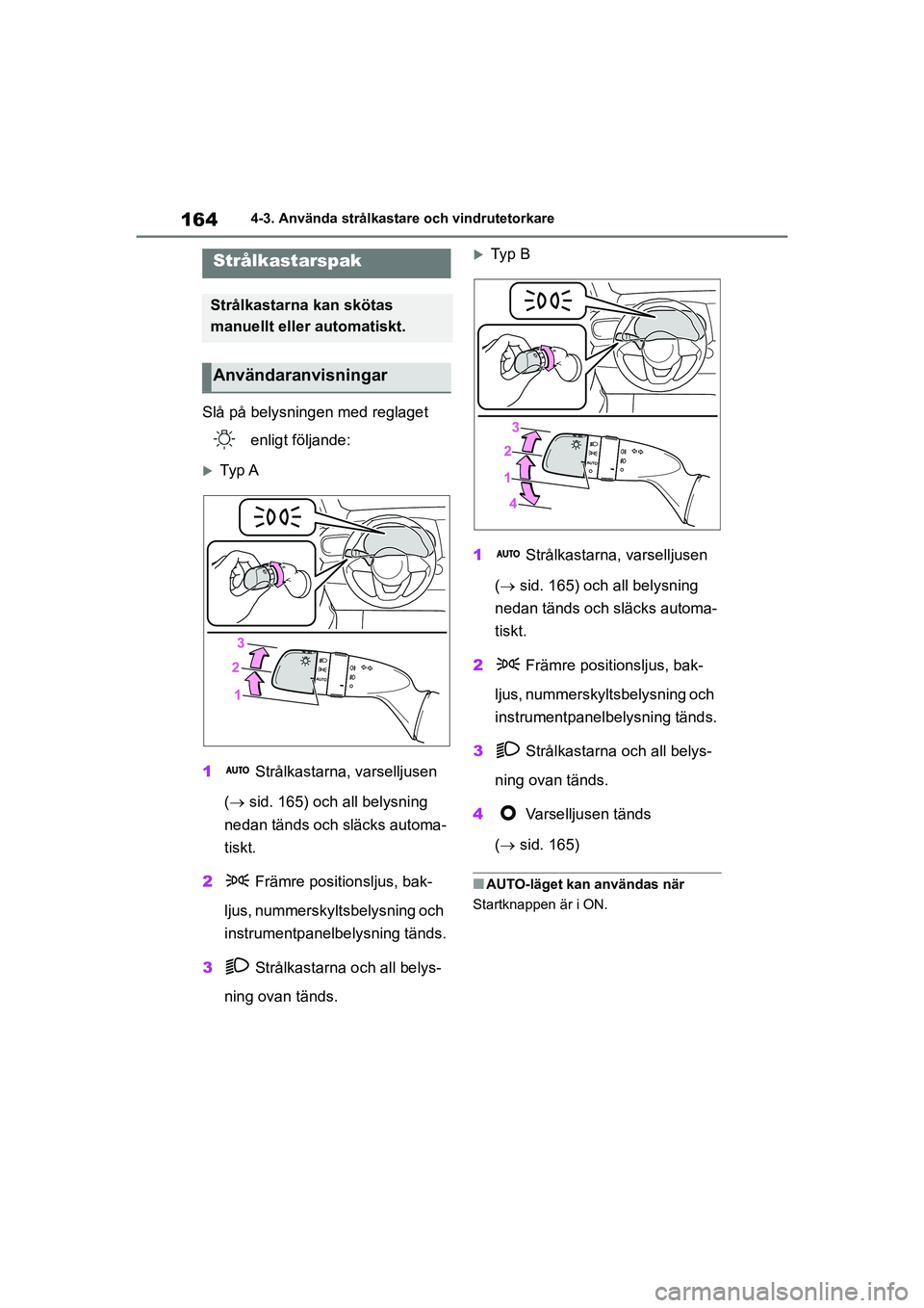 TOYOTA YARIS HATCHBACK 2020 Bruksanvisningar (in Swedish) 164
YARIS F OMK0001SE
4-3. Använda strålkastare och vindrutetorkare
4-3.Använda strålkastare och vindrutetorkare
Slå på belysningen med reglaget enligt följande:
Ty p A
1 Strålkastarna, TOYOTA YARIS HATCHBACK 2020 Bruksanvisningar (in Swedish) 164
YARIS F OMK0001SE
4-3. Använda strålkastare och vindrutetorkare
4-3.Använda strålkastare och vindrutetorkare
Slå på belysningen med reglaget enligt följande:
Ty p A
1 Strålkastarna,