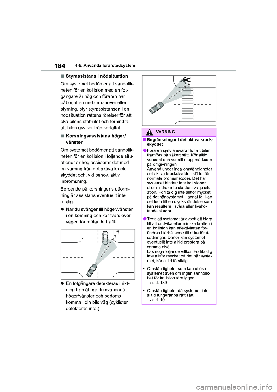 TOYOTA YARIS HATCHBACK 2020 Bruksanvisningar (in Swedish) 184
YARIS F OMK0001SE
4-5. Använda förarstödsystem
nStyrassistans i nödsituation
Om systemet bedömer att sannolik-
heten för en kollision med en fot-
gängare är hög och föraren har
påbörj TOYOTA YARIS HATCHBACK 2020 Bruksanvisningar (in Swedish) 184
YARIS F OMK0001SE
4-5. Använda förarstödsystem
nStyrassistans i nödsituation
Om systemet bedömer att sannolik-
heten för en kollision med en fot-
gängare är hög och föraren har
påbörj