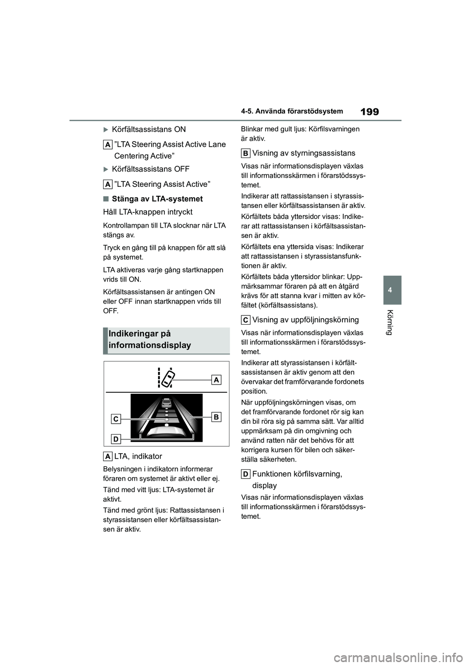TOYOTA YARIS HATCHBACK 2020 Bruksanvisningar (in Swedish) 199
4
YARIS F OMK0001SE
4-5. Använda förarstödsystem
Körning
Körfältsassistans ON”LTA Steering Assist Active Lane
Centering Active”
Körfältsassistans OFF”LTA Steering Assist Activ TOYOTA YARIS HATCHBACK 2020 Bruksanvisningar (in Swedish) 199
4
YARIS F OMK0001SE
4-5. Använda förarstödsystem
Körning
Körfältsassistans ON”LTA Steering Assist Active Lane
Centering Active”
Körfältsassistans OFF”LTA Steering Assist Activ