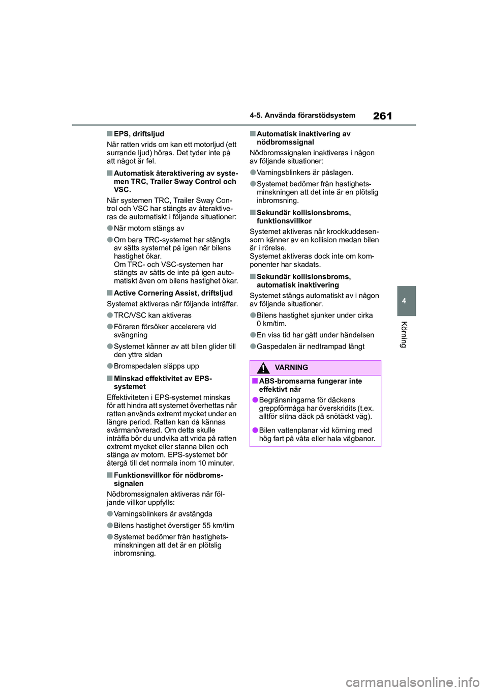 TOYOTA YARIS HATCHBACK 2020 Bruksanvisningar (in Swedish) 261
4
YARIS F OMK0001SE
4-5. Använda förarstödsystem
Körning
nEPS, driftsljud
När ratten vrids om ka n ett motorljud (ett
surrande ljud) höras. Det tyder inte på
att något är fel.
nAutomati TOYOTA YARIS HATCHBACK 2020 Bruksanvisningar (in Swedish) 261
4
YARIS F OMK0001SE
4-5. Använda förarstödsystem
Körning
nEPS, driftsljud
När ratten vrids om ka n ett motorljud (ett
surrande ljud) höras. Det tyder inte på
att något är fel.
nAutomati