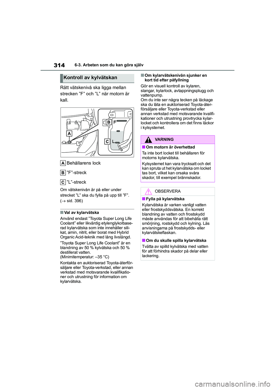 TOYOTA YARIS HATCHBACK 2020 Bruksanvisningar (in Swedish) 314
YARIS F OMK0001SE
6-3. Arbeten som du kan göra själv
Rätt vätskenivå ska ligga mellan
strecken ”F” och ”L” när motorn är
kall.Behållarens lock
”F”-streck
”L”-streck
Om v TOYOTA YARIS HATCHBACK 2020 Bruksanvisningar (in Swedish) 314
YARIS F OMK0001SE
6-3. Arbeten som du kan göra själv
Rätt vätskenivå ska ligga mellan
strecken ”F” och ”L” när motorn är
kall.Behållarens lock
”F”-streck
”L”-streck
Om v