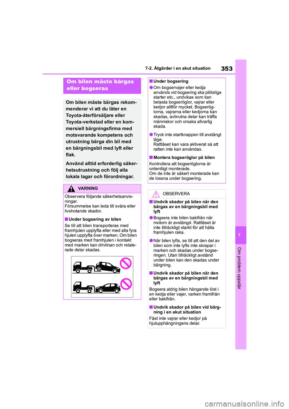 TOYOTA YARIS HATCHBACK 2020  Bruksanvisningar (in Swedish) 353
7
YARIS F OMK0001SE
7-2. Åtgärder i en akut situation
Om problem uppstår
7-2.Åtgärder i en akut situation
Om bilen måste bärgas 
eller bogseras
Om bilen måste bärgas rekom-
menderar vi at
