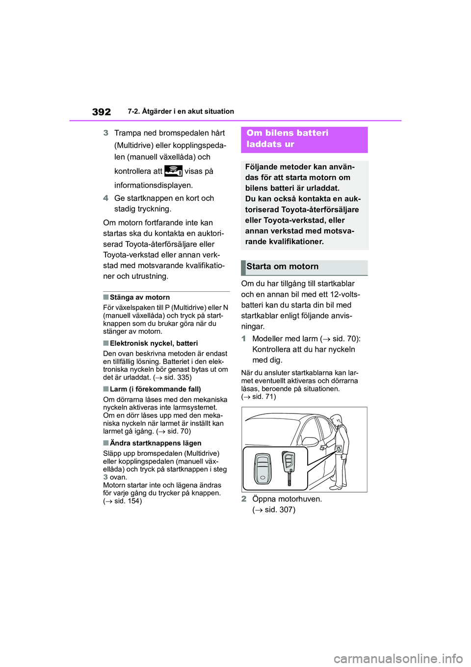 TOYOTA YARIS HATCHBACK 2020 Bruksanvisningar (in Swedish) 392
YARIS F OMK0001SE
7-2. Åtgärder i en akut situation
3Trampa ned bromspedalen hårt
(Multidrive) eller kopplingspeda-
len (manuell växellåda) och
kontrollera att visas på
informationsdisp TOYOTA YARIS HATCHBACK 2020 Bruksanvisningar (in Swedish) 392
YARIS F OMK0001SE
7-2. Åtgärder i en akut situation
3Trampa ned bromspedalen hårt
(Multidrive) eller kopplingspeda-
len (manuell växellåda) och
kontrollera att visas på
informationsdisp
