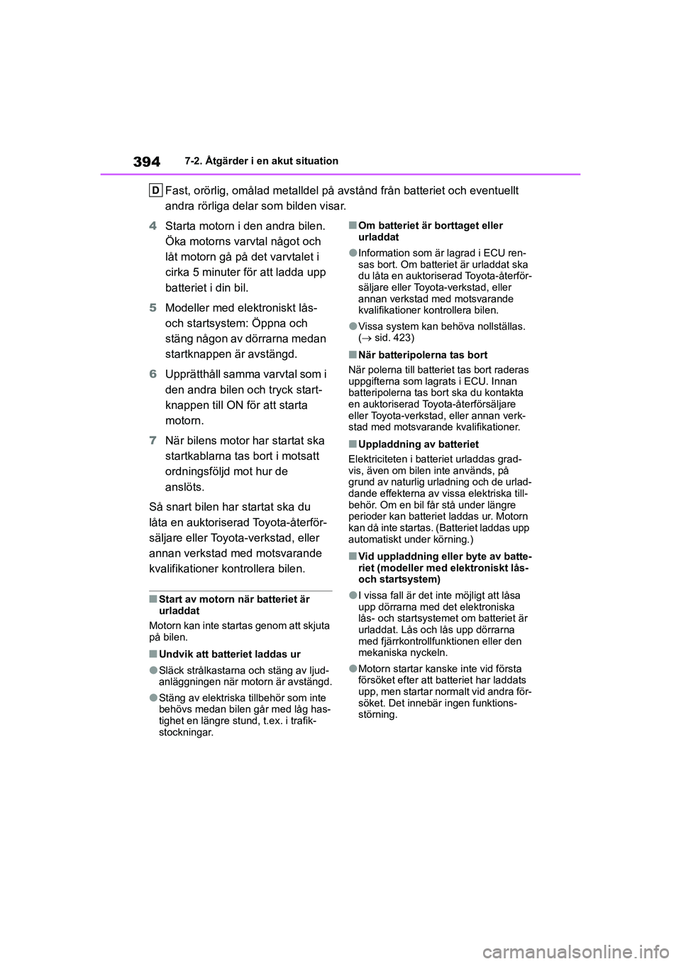 TOYOTA YARIS HATCHBACK 2020  Bruksanvisningar (in Swedish) 394
YARIS F OMK0001SE
7-2. Åtgärder i en akut situation
Fast, orörlig, omålad metalldel på avstånd från batteriet och eventuellt 
andra rörliga delar som bilden visar.
4 Starta motorn i den an