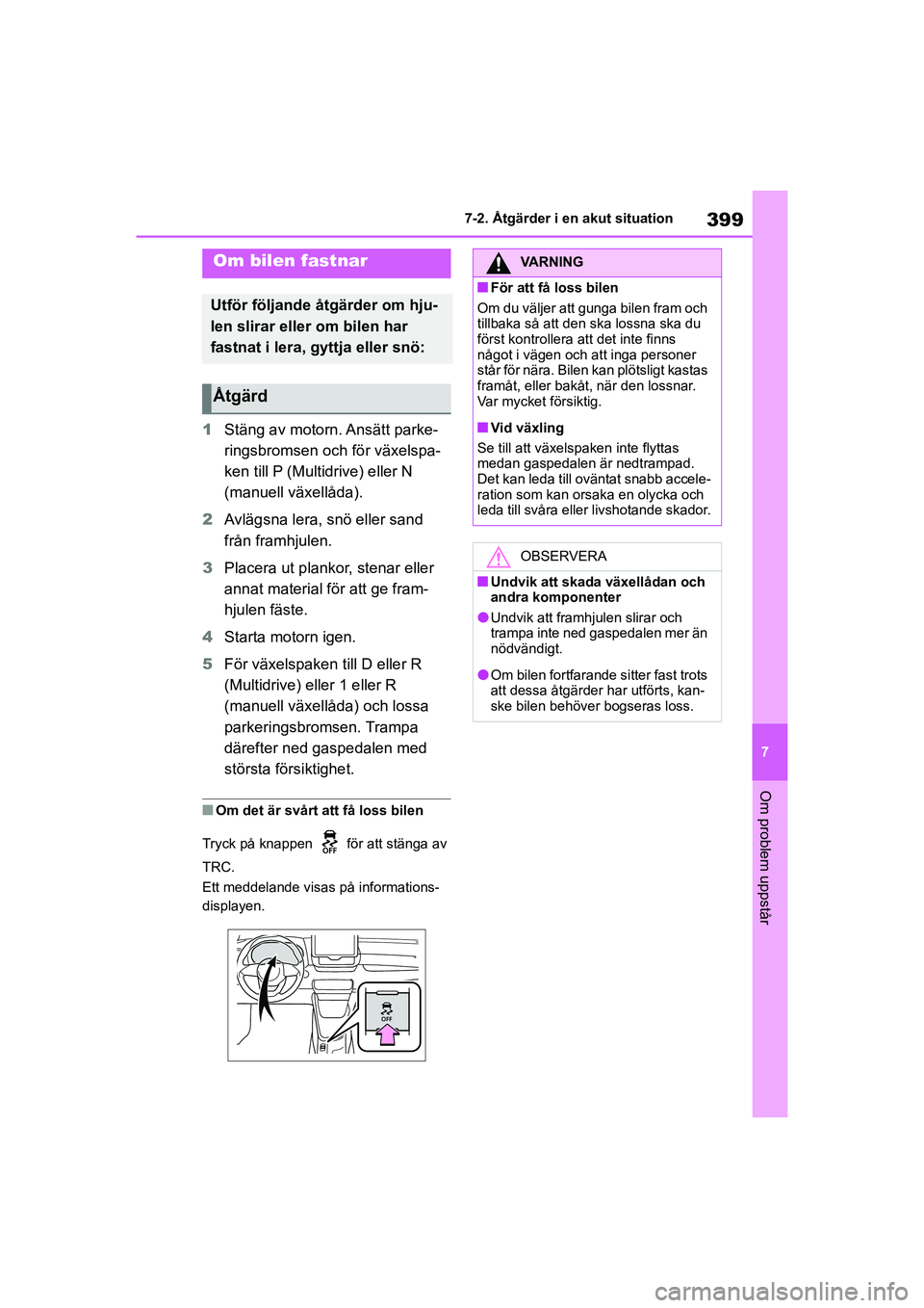 TOYOTA YARIS HATCHBACK 2020 Bruksanvisningar (in Swedish) 399
7
YARIS F OMK0001SE
7-2. Åtgärder i en akut situation
Om problem uppstår
1Stäng av motorn. Ansätt parke-
ringsbromsen och för växelspa-
ken till P (Multidrive) eller N
(manuell växellåda TOYOTA YARIS HATCHBACK 2020 Bruksanvisningar (in Swedish) 399
7
YARIS F OMK0001SE
7-2. Åtgärder i en akut situation
Om problem uppstår
1Stäng av motorn. Ansätt parke-
ringsbromsen och för växelspa-
ken till P (Multidrive) eller N
(manuell växellåda