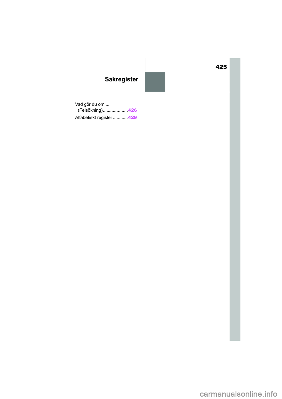 TOYOTA YARIS HATCHBACK 2020 Bruksanvisningar (in Swedish) 425
YARIS F OMK0001SE
Sakregister
Vad gör du om ... (Felsökning) .................... 426
Alfabetiskt register ............ 429
OMK0001SE.book Page 425 Frida y, February 26, 2021 10:53 AM TOYOTA YARIS HATCHBACK 2020 Bruksanvisningar (in Swedish) 425
YARIS F OMK0001SE
Sakregister
Vad gör du om ... (Felsökning) .................... 426
Alfabetiskt register ............ 429
OMK0001SE.book Page 425 Frida y, February 26, 2021 10:53 AM