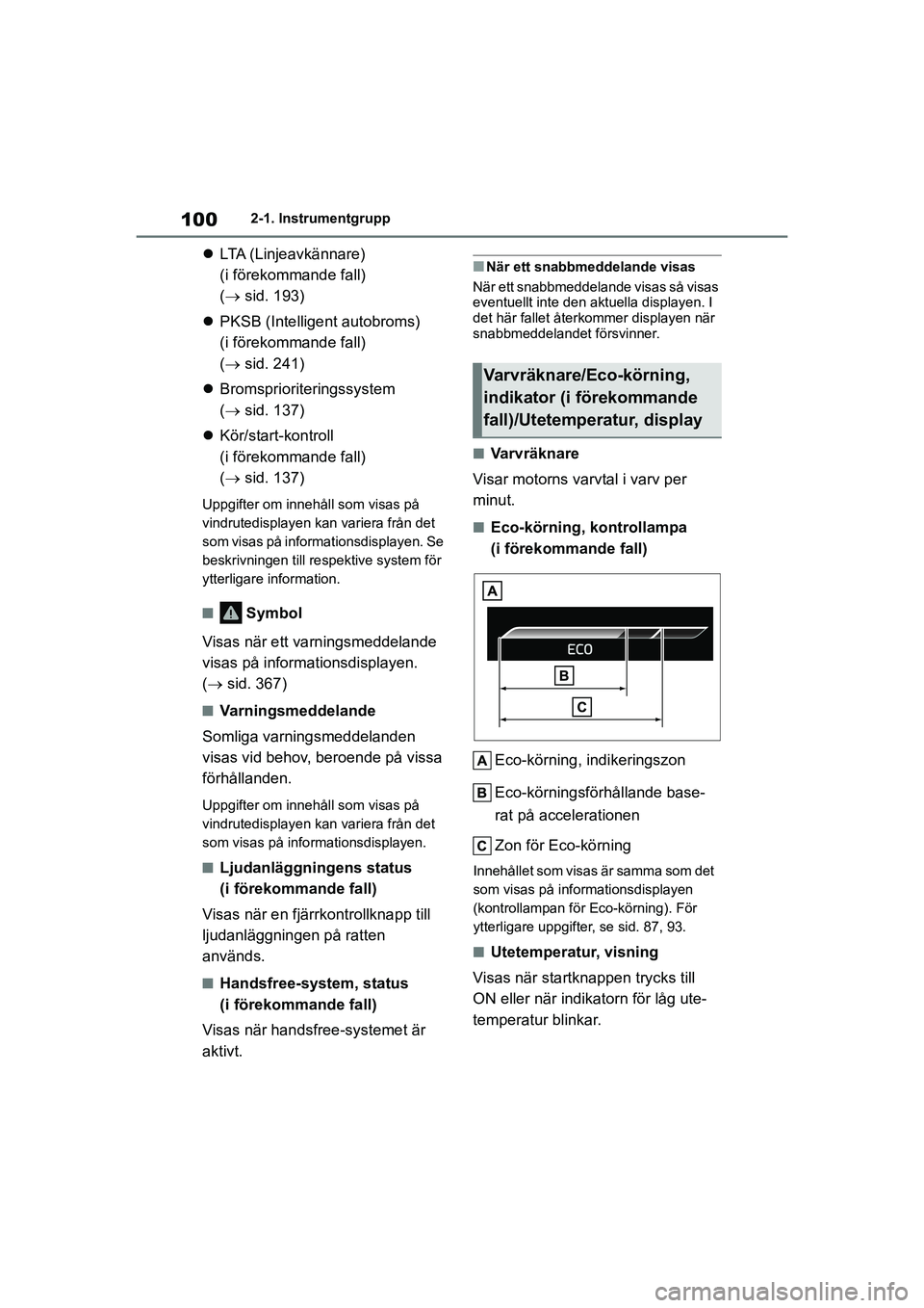 TOYOTA YARIS HATCHBACK 2020  Bruksanvisningar (in Swedish) 100
YARIS F OMK0001SE
2-1. Instrumentgrupp
LTA (Linjeavkännare) 
(i förekommande fall) 
( sid. 193)
 PKSB (Intelligen t autobroms) 
(i förekommande fall) 
(  sid. 241)
 Bromspriorite