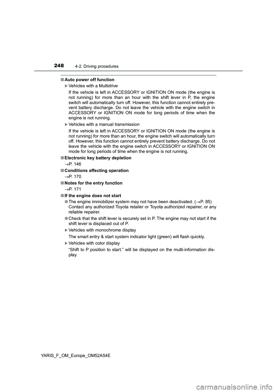 TOYOTA YARIS HATCHBACK 2019  Owners Manual 2484-2. Driving procedures
YARIS_F_OM_Europe_OM52A54E
■Auto power off function
Vehicles with a Multidrive
If the vehicle is left in ACCESSORY or IGNITION ON mode (the engine is
not running) for m