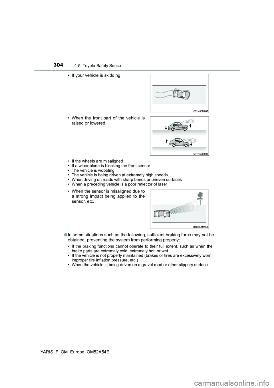 TOYOTA YARIS HATCHBACK 2019  Owners Manual 3044-5. Toyota Safety Sense
YARIS_F_OM_Europe_OM52A54E
• If the wheels are misaligned 
• If a wiper blade is blocking the front sensor • The vehicle is wobbling.• The vehicle is being driven a