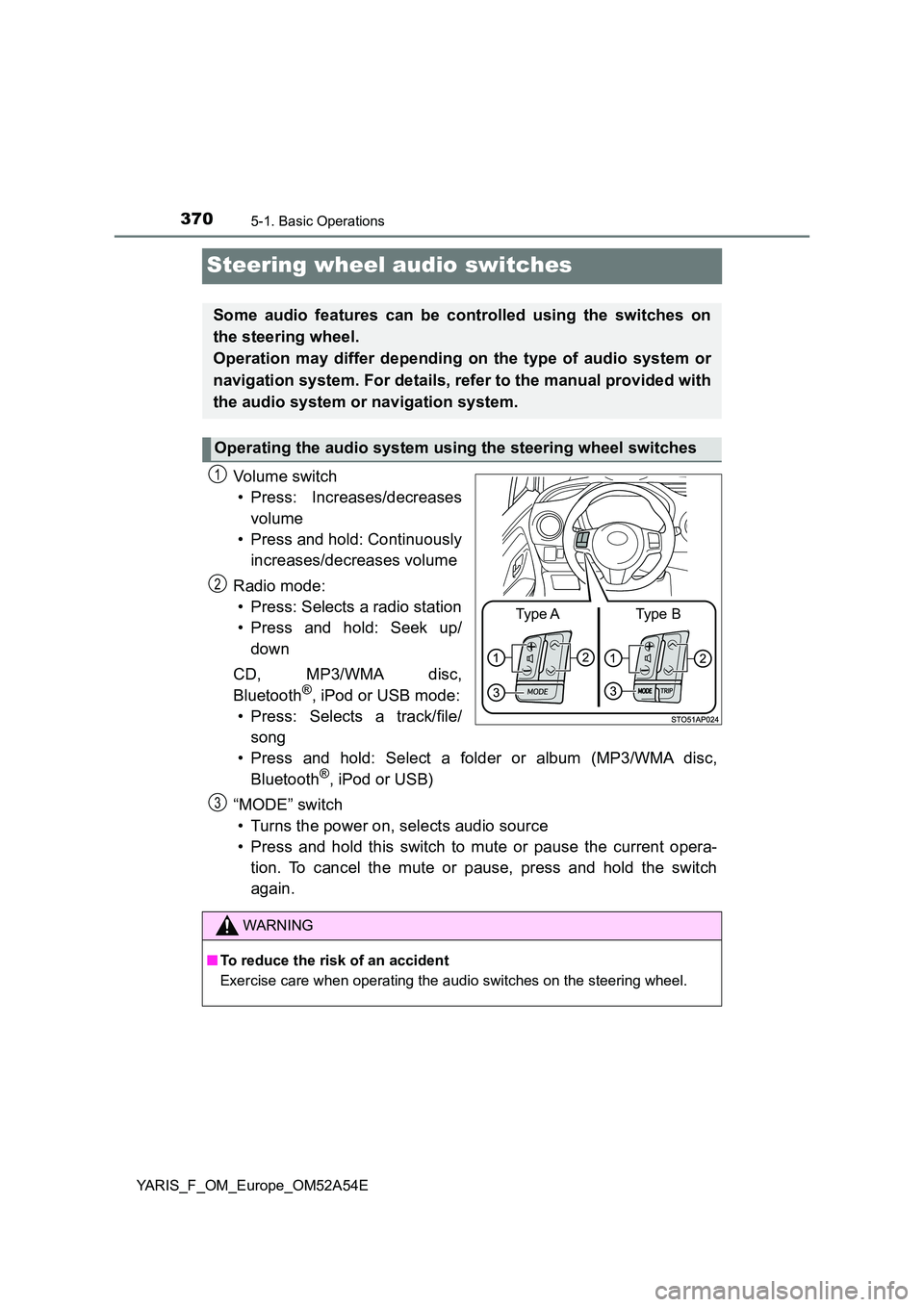 TOYOTA YARIS HATCHBACK 2019  Owners Manual 3705-1. Basic Operations
YARIS_F_OM_Europe_OM52A54E
Steering wheel audio switches
Vo lu m e swi tc h 
• Press: Increases/decreases 
volume 
• Press and hold: Continuously 
increases/decreases volu TOYOTA YARIS HATCHBACK 2019  Owners Manual 3705-1. Basic Operations
YARIS_F_OM_Europe_OM52A54E
Steering wheel audio switches
Vo lu m e swi tc h 
• Press: Increases/decreases 
volume 
• Press and hold: Continuously 
increases/decreases volu