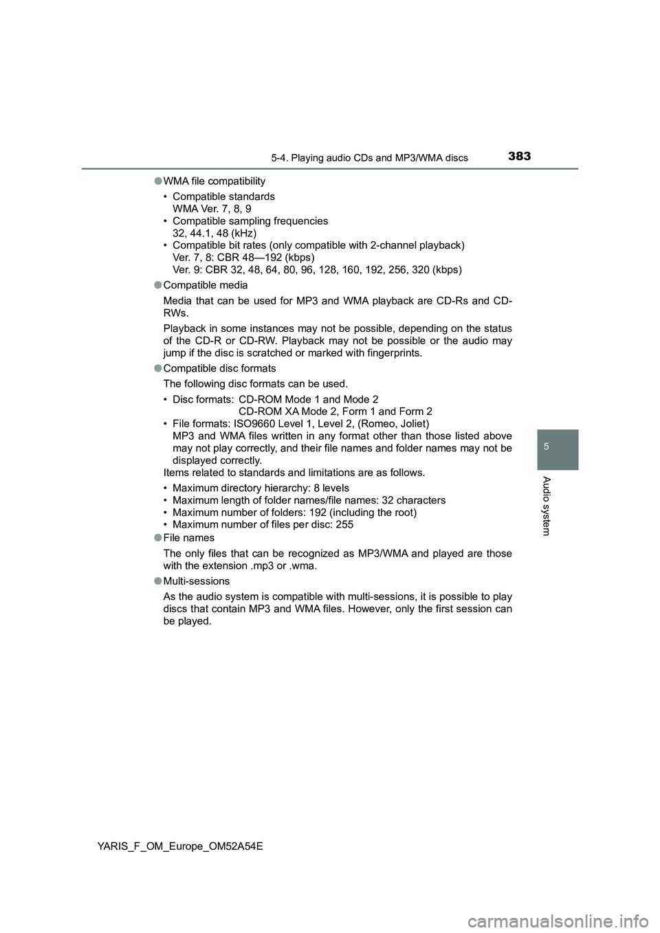 TOYOTA YARIS HATCHBACK 2019 Owners Manual 3835-4. Playing audio CDs and MP3/WMA discs
5
Audio system
YARIS_F_OM_Europe_OM52A54E●WMA file compatibility
• Compatible standards
WMA Ver. 7, 8, 9
• Compatible sampling frequencies
32, 44.1, 4 TOYOTA YARIS HATCHBACK 2019 Owners Manual 3835-4. Playing audio CDs and MP3/WMA discs
5
Audio system
YARIS_F_OM_Europe_OM52A54E●WMA file compatibility
• Compatible standards
WMA Ver. 7, 8, 9
• Compatible sampling frequencies
32, 44.1, 4