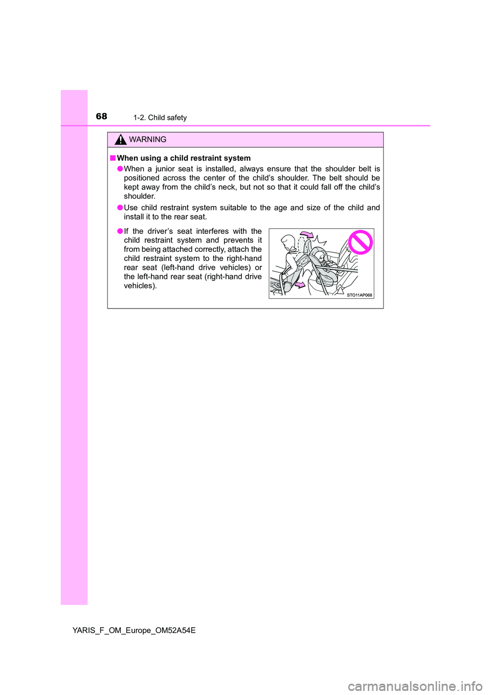 TOYOTA YARIS HATCHBACK 2019 Repair Manual 681-2. Child safety
YARIS_F_OM_Europe_OM52A54E
WARNING
■When using a child restraint system
● When a junior seat is installed, always ensure that the shoulder belt is
positioned across the cente TOYOTA YARIS HATCHBACK 2019 Repair Manual 681-2. Child safety
YARIS_F_OM_Europe_OM52A54E
WARNING
■When using a child restraint system
● When a junior seat is installed, always ensure that the shoulder belt is
positioned across the cente