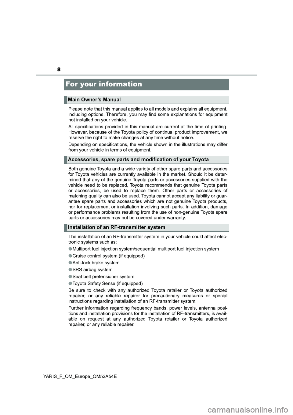 TOYOTA YARIS HATCHBACK 2019 Owners Manual 8
YARIS_F_OM_Europe_OM52A54E
For your information
Please note that this manual applies to all models and explains all equipment,
including options. Therefore, you may find some explanations for equipm TOYOTA YARIS HATCHBACK 2019 Owners Manual 8
YARIS_F_OM_Europe_OM52A54E
For your information
Please note that this manual applies to all models and explains all equipment,
including options. Therefore, you may find some explanations for equipm