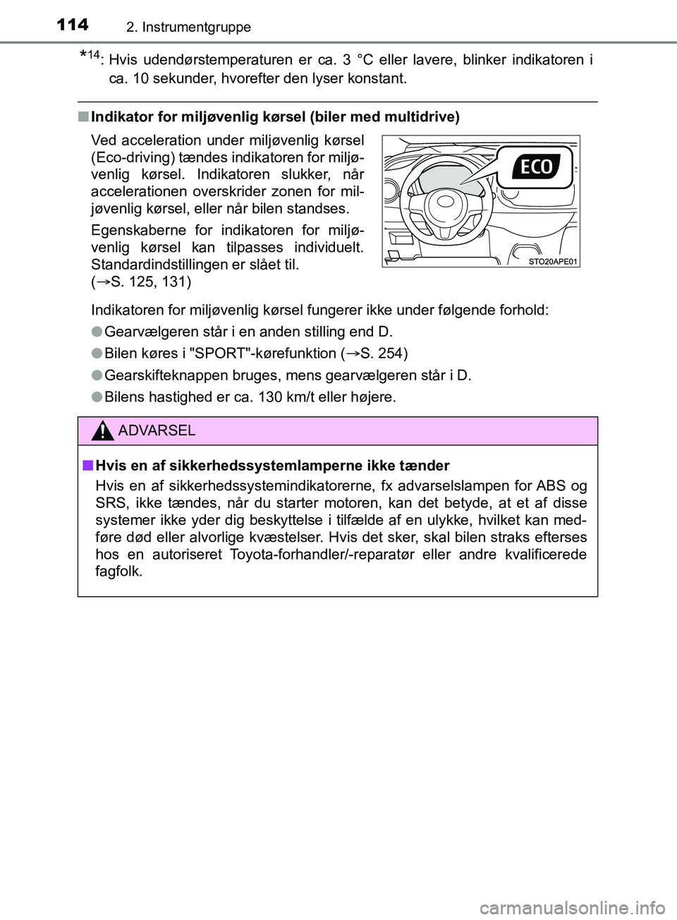TOYOTA YARIS HATCHBACK 2019 Brugsanvisning (in Danish) 1142. Instrumentgruppe
YARIS_F_OM_Europe_OM52A54DK
*14: Hvis udendørstemperaturen er ca. 3 °C eller lavere, blinker indikatoren i
ca. 10 sekunder, hvorefter den lyser konstant.
n Indikator for milj TOYOTA YARIS HATCHBACK 2019 Brugsanvisning (in Danish) 1142. Instrumentgruppe
YARIS_F_OM_Europe_OM52A54DK
*14: Hvis udendørstemperaturen er ca. 3 °C eller lavere, blinker indikatoren i
ca. 10 sekunder, hvorefter den lyser konstant.
n Indikator for milj