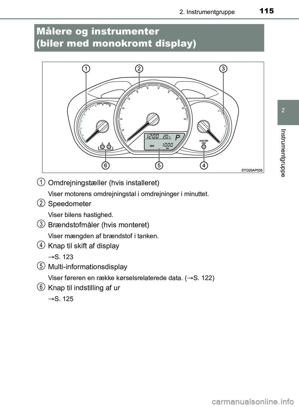 TOYOTA YARIS HATCHBACK 2019 Brugsanvisning (in Danish) 115
2
2. Instrumentgruppe
Instrumentgruppe
YARIS_F_OM_Europe_OM52A54DK
Målere og instrumenter
(biler med monokromt display)
Omdrejningstæller (hvis installeret)
Viser motorens omdrejningstal i omdr TOYOTA YARIS HATCHBACK 2019 Brugsanvisning (in Danish) 115
2
2. Instrumentgruppe
Instrumentgruppe
YARIS_F_OM_Europe_OM52A54DK
Målere og instrumenter
(biler med monokromt display)
Omdrejningstæller (hvis installeret)
Viser motorens omdrejningstal i omdr