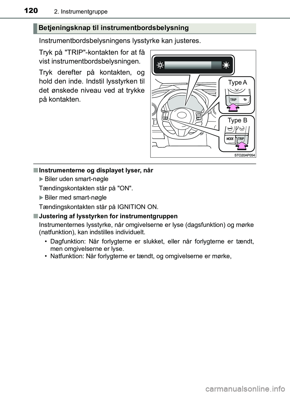 TOYOTA YARIS HATCHBACK 2019 Brugsanvisning (in Danish) 1202. Instrumentgruppe
YARIS_F_OM_Europe_OM52A54DK
Instrumentbordsbelysningens lysstyrke kan justeres.
Tryk på "TRIP"-kontakten for at få
vist instrumentbordsbelysningen.
Tryk derefter på kontakten TOYOTA YARIS HATCHBACK 2019 Brugsanvisning (in Danish) 1202. Instrumentgruppe
YARIS_F_OM_Europe_OM52A54DK
Instrumentbordsbelysningens lysstyrke kan justeres.
Tryk på "TRIP"-kontakten for at få
vist instrumentbordsbelysningen.
Tryk derefter på kontakten
