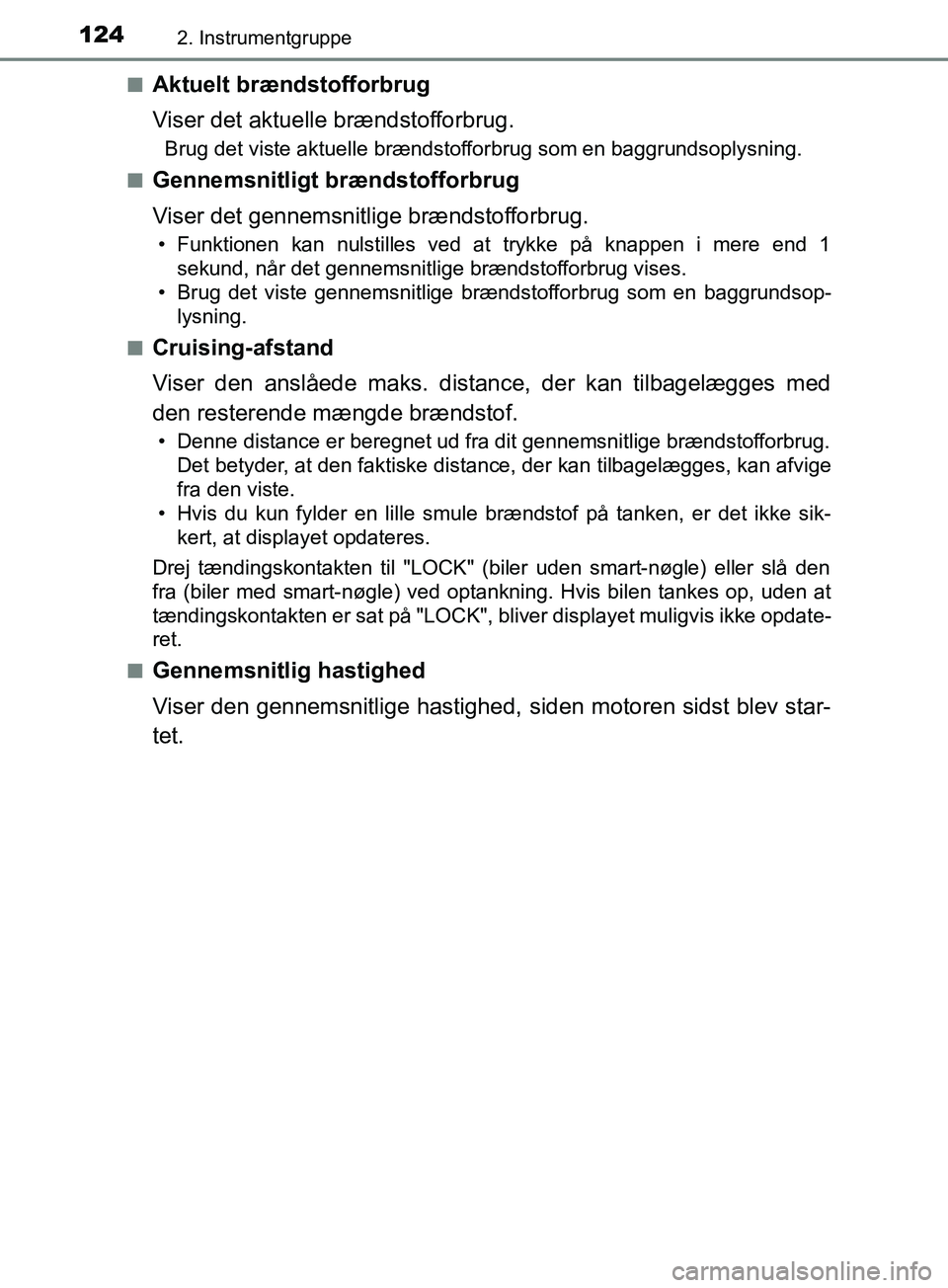 TOYOTA YARIS HATCHBACK 2019  Brugsanvisning (in Danish) 1242. Instrumentgruppe
YARIS_F_OM_Europe_OM52A54DKn
Aktuelt brændstofforbrug
Viser det aktuelle brændstofforbrug.
Brug det viste aktuelle brændstofforbrug som en baggrundsoplysning.
n
Gennemsnitlig