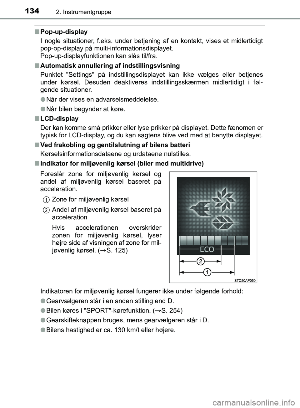 TOYOTA YARIS HATCHBACK 2019  Brugsanvisning (in Danish) 1342. Instrumentgruppe
YARIS_F_OM_Europe_OM52A54DK
nPop-up-display
I nogle situationer, f.eks. under betjening af en kontakt, vises et midlertidigt
pop-op-display på multi-informationsdisplayet. 
Pop