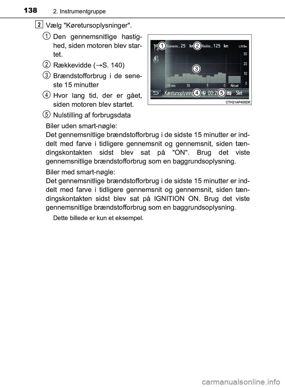 TOYOTA YARIS HATCHBACK 2019  Brugsanvisning (in Danish) 1382. Instrumentgruppe
YARIS_F_OM_Europe_OM52A54DK
Vælg "Køretursoplysninger".Den gennemsnitlige hastig-
hed, siden motoren blev star-
tet.
Rækkevidde ( S. 140)
Brændstofforbrug i de sene-
ste 