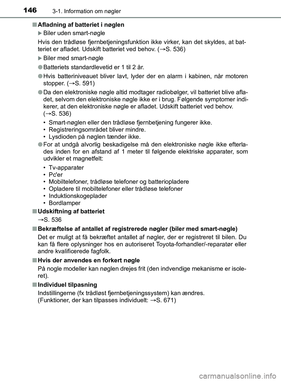 TOYOTA YARIS HATCHBACK 2019  Brugsanvisning (in Danish) 1463-1. Information om nøgler
YARIS_F_OM_Europe_OM52A54DKn
Afladning af batteriet i nøglen
Biler uden smart-nøgle
Hvis den trådløse fjernbetjeningsfunktion ikke virker, kan det skyldes, at bat