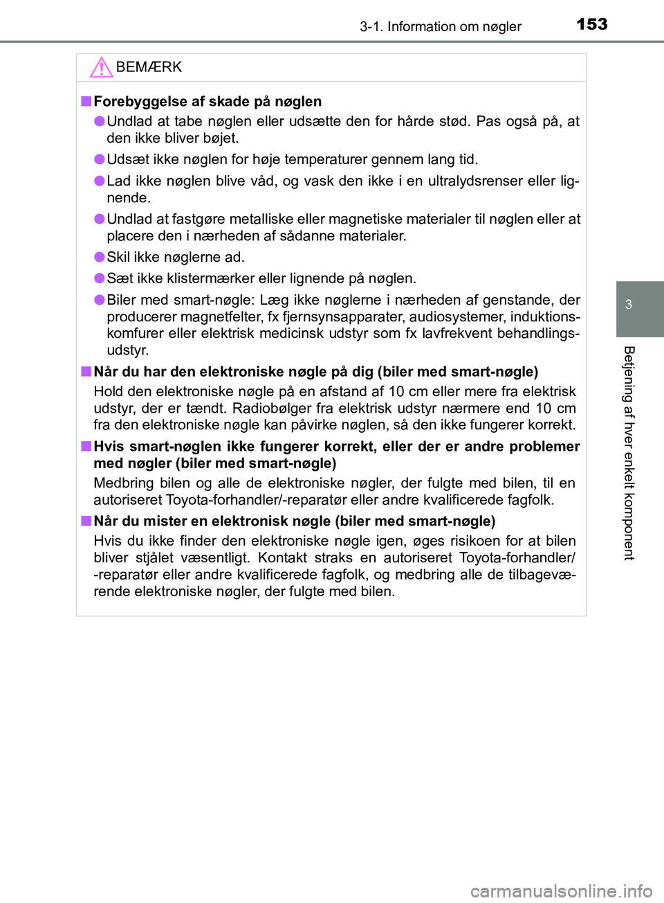TOYOTA YARIS HATCHBACK 2019  Brugsanvisning (in Danish) 1533-1. Information om nøgler
3
Betjening af hver enkelt komponent
YARIS_F_OM_Europe_OM52A54DKBEMÆRK
n
Forebyggelse af skade på nøglen
l Undlad at tabe nøglen eller udsætte den for hårde stød.