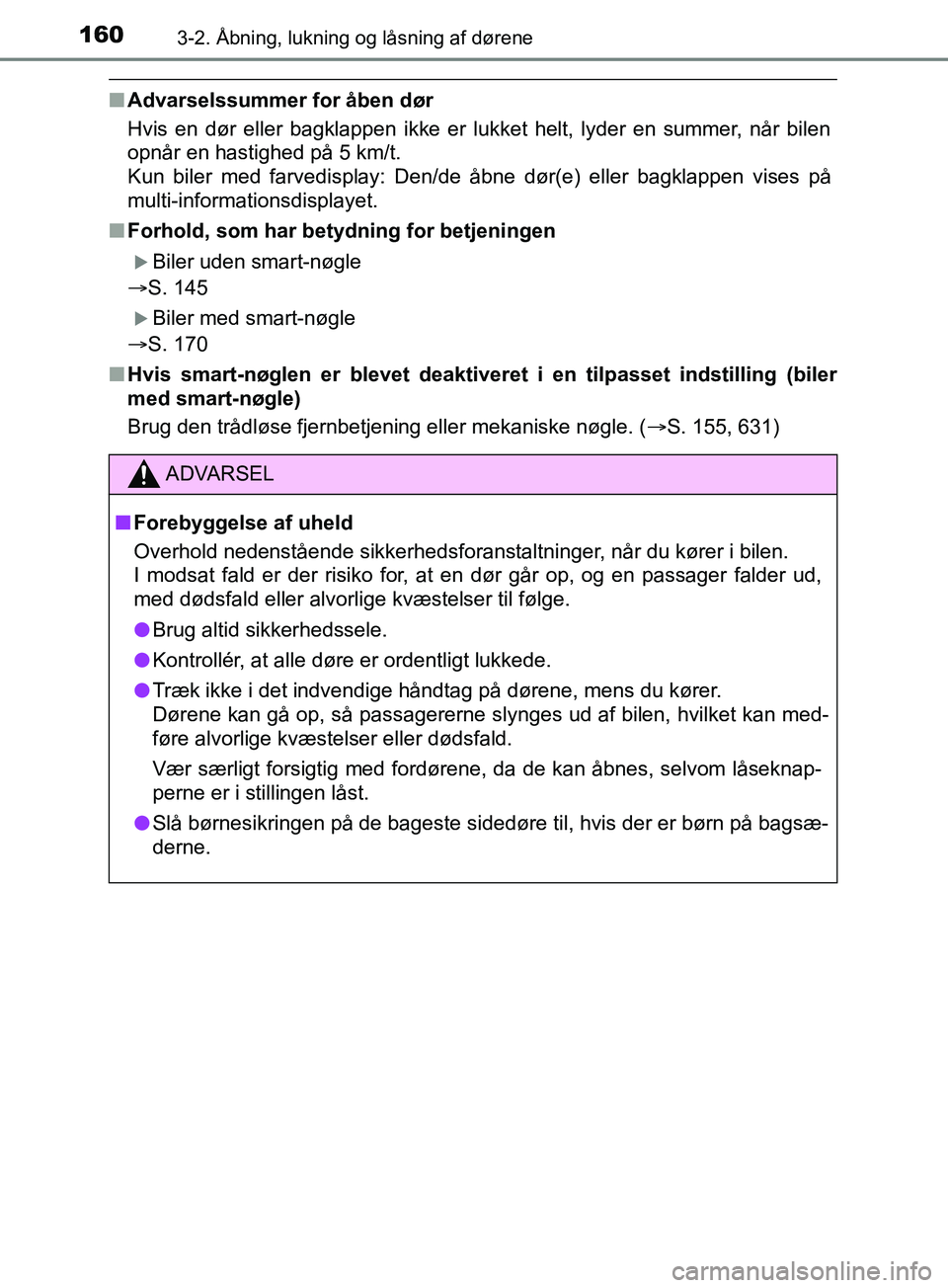 TOYOTA YARIS HATCHBACK 2019  Brugsanvisning (in Danish) 1603-2. Åbning, lukning og låsning af dørene
YARIS_F_OM_Europe_OM52A54DK
nAdvarselssummer for åben dør
Hvis en dør eller bagklappen ikke er lukket helt, lyder en summer, når bilen
opnår en has