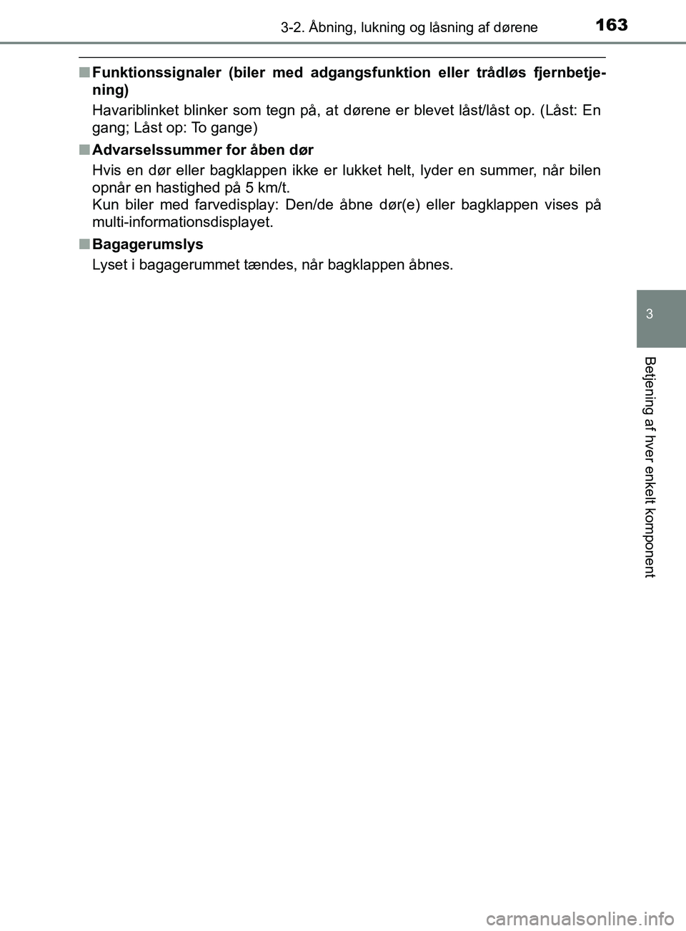 TOYOTA YARIS HATCHBACK 2019  Brugsanvisning (in Danish) 1633-2. Åbning, lukning og låsning af dørene
3
Betjening af hver enkelt komponent
YARIS_F_OM_Europe_OM52A54DK
nFunktionssignaler (biler med adgangsfunktion eller trådløs fjernbetje-
ning)
Havarib