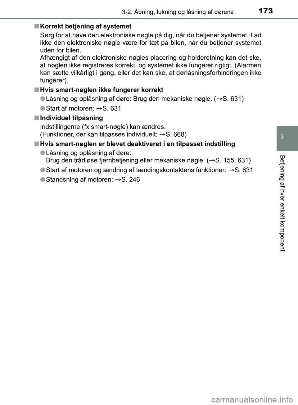TOYOTA YARIS HATCHBACK 2019  Brugsanvisning (in Danish) 1733-2. Åbning, lukning og låsning af dørene
3
Betjening af hver enkelt komponent
YARIS_F_OM_Europe_OM52A54DKn
Korrekt betjening af systemet
Sørg for at have den elektroniske nøgle på dig, når 