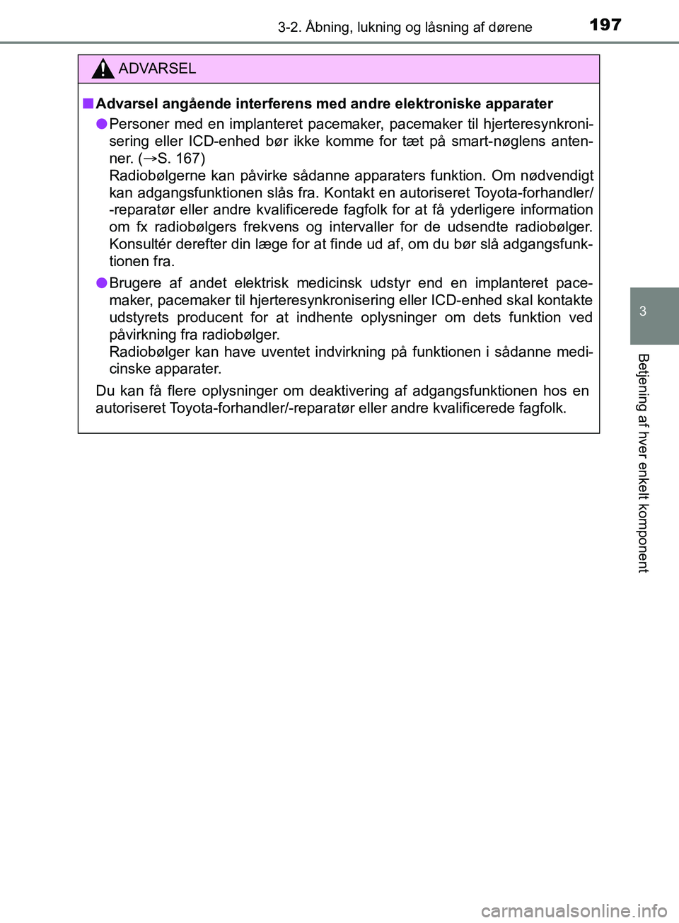 TOYOTA YARIS HATCHBACK 2019  Brugsanvisning (in Danish) 1973-2. Åbning, lukning og låsning af dørene
3
Betjening af hver enkelt komponent
YARIS_F_OM_Europe_OM52A54DK
ADVARSEL
n Advarsel angående interferens med andre elektroniske apparater
l Personer m