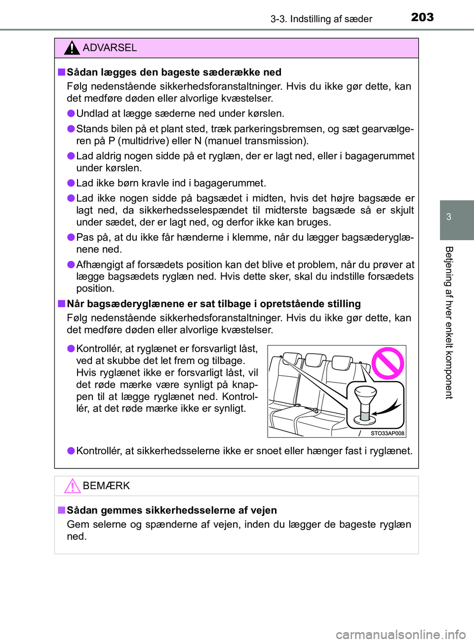 TOYOTA YARIS HATCHBACK 2019  Brugsanvisning (in Danish) 2033-3. Indstilling af sæder
3
Betjening af hver enkelt komponent
YARIS_F_OM_Europe_OM52A54DK
ADVARSEL
n Sådan lægges den bageste sæderække ned
Følg nedenstående sikkerhedsforanstaltninger. Hvi
