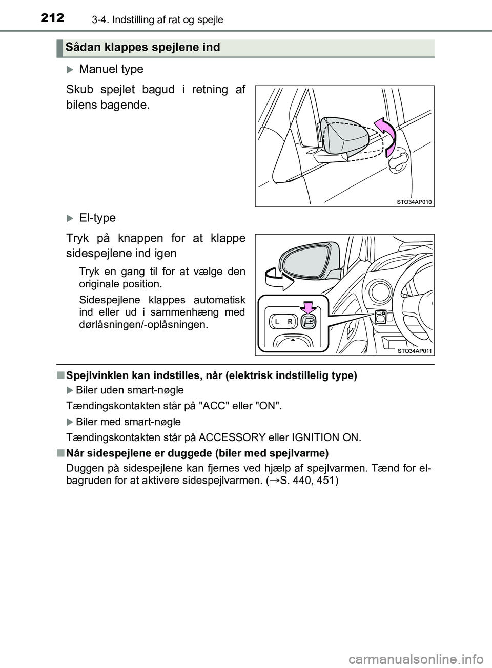 TOYOTA YARIS HATCHBACK 2019  Brugsanvisning (in Danish) 2123-4. Indstilling af rat og spejle
YARIS_F_OM_Europe_OM52A54DK
Manuel type
Skub spejlet bagud i retning af
bilens bagende.
El-type
Tryk på knappen for at klappe
sidespejlene ind igen
Tryk en 