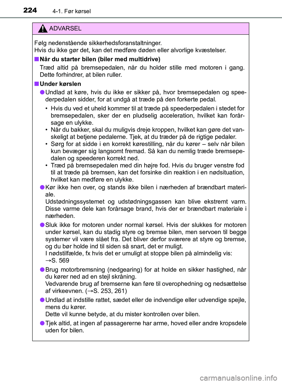 TOYOTA YARIS HATCHBACK 2019  Brugsanvisning (in Danish) 2244-1. Før kørsel
YARIS_F_OM_Europe_OM52A54DK
ADVARSEL
Følg nedenstående sikkerhedsforanstaltninger. 
Hvis du ikke gør det, kan det medføre døden eller alvorlige kvæstelser.
n Når du starter