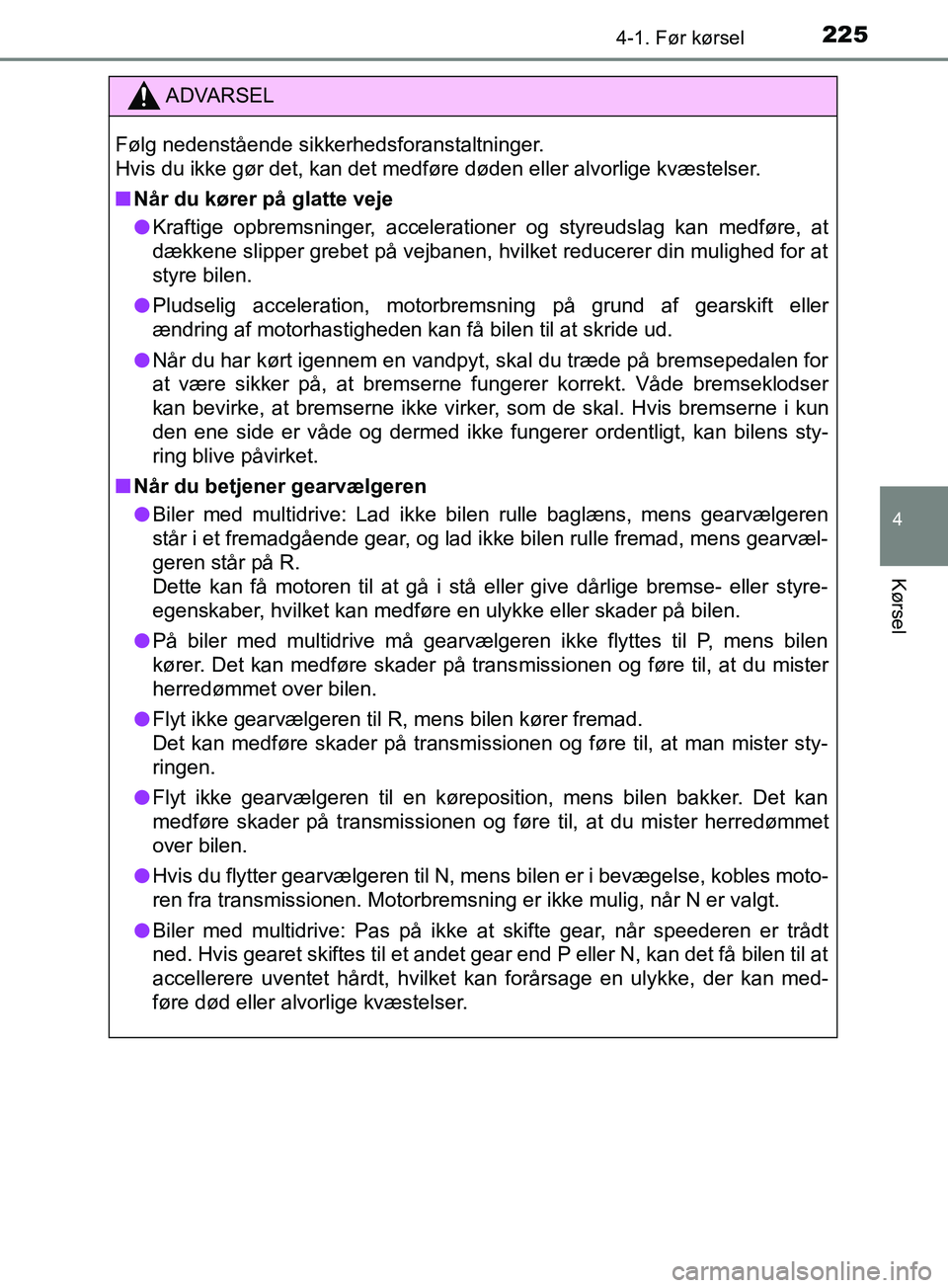 TOYOTA YARIS HATCHBACK 2019  Brugsanvisning (in Danish) 2254-1. Før kørsel
4
Kørsel
YARIS_F_OM_Europe_OM52A54DK
ADVARSEL
Følg nedenstående sikkerhedsforanstaltninger. 
Hvis du ikke gør det, kan det medføre døden eller alvorlige kvæstelser.
n Når 