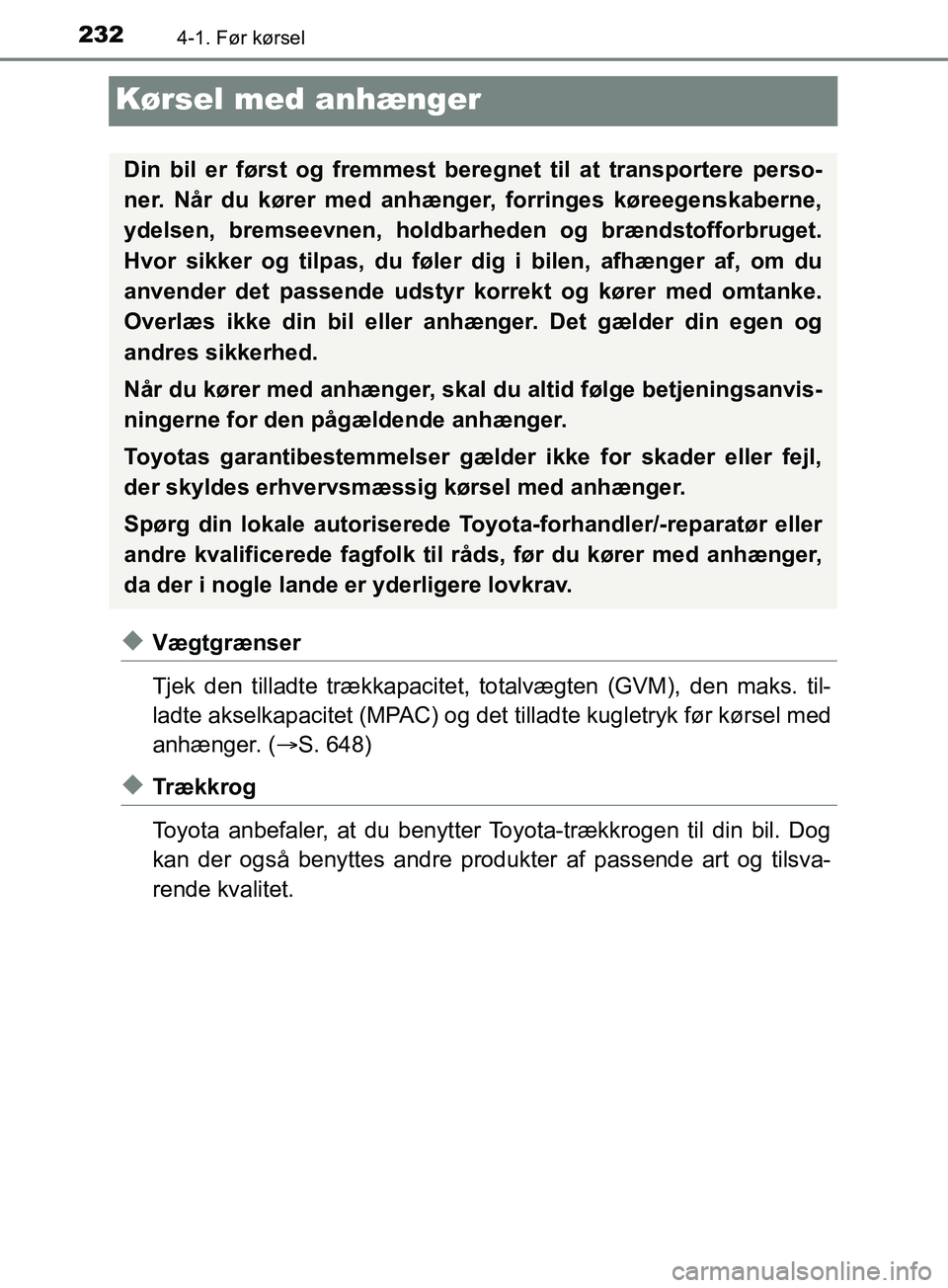 TOYOTA YARIS HATCHBACK 2019  Brugsanvisning (in Danish) 2324-1. Før kørsel
YARIS_F_OM_Europe_OM52A54DK
Kørsel med anhænger
uVægtgrænser
Tjek den tilladte trækkapacitet, totalvægten (GVM), den maks. til-
ladte akselkapacitet (MPAC) og det tilladte k
