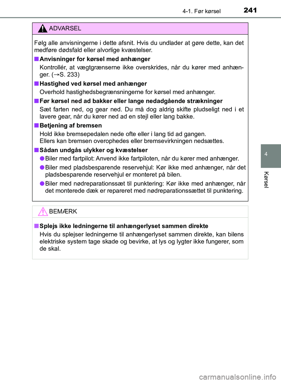 TOYOTA YARIS HATCHBACK 2019  Brugsanvisning (in Danish) 2414-1. Før kørsel
4
Kørsel
YARIS_F_OM_Europe_OM52A54DK
ADVARSEL
Følg alle anvisningerne i dette afsnit. Hvis du undlader at gøre dette, kan det
medføre dødsfald eller alvorlige kvæstelser.
n 