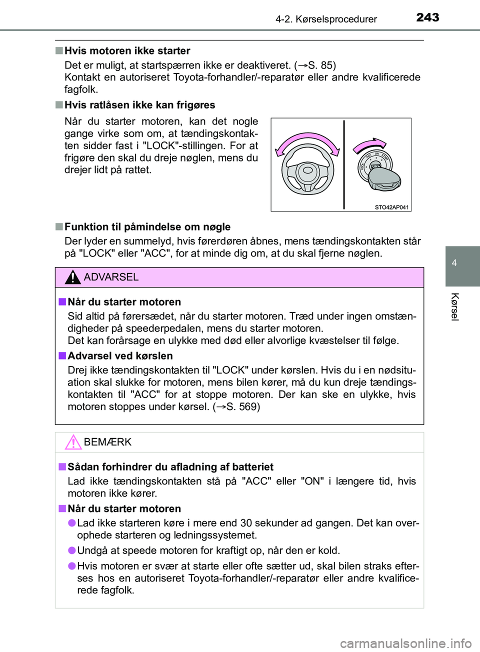 TOYOTA YARIS HATCHBACK 2019  Brugsanvisning (in Danish) 2434-2. Kørselsprocedurer
4
Kørsel
YARIS_F_OM_Europe_OM52A54DK
nHvis motoren ikke starter
Det er muligt, at startspærren ikke er deaktiveret. ( S. 85) 
Kontakt en autoriseret Toyota-forhandler /