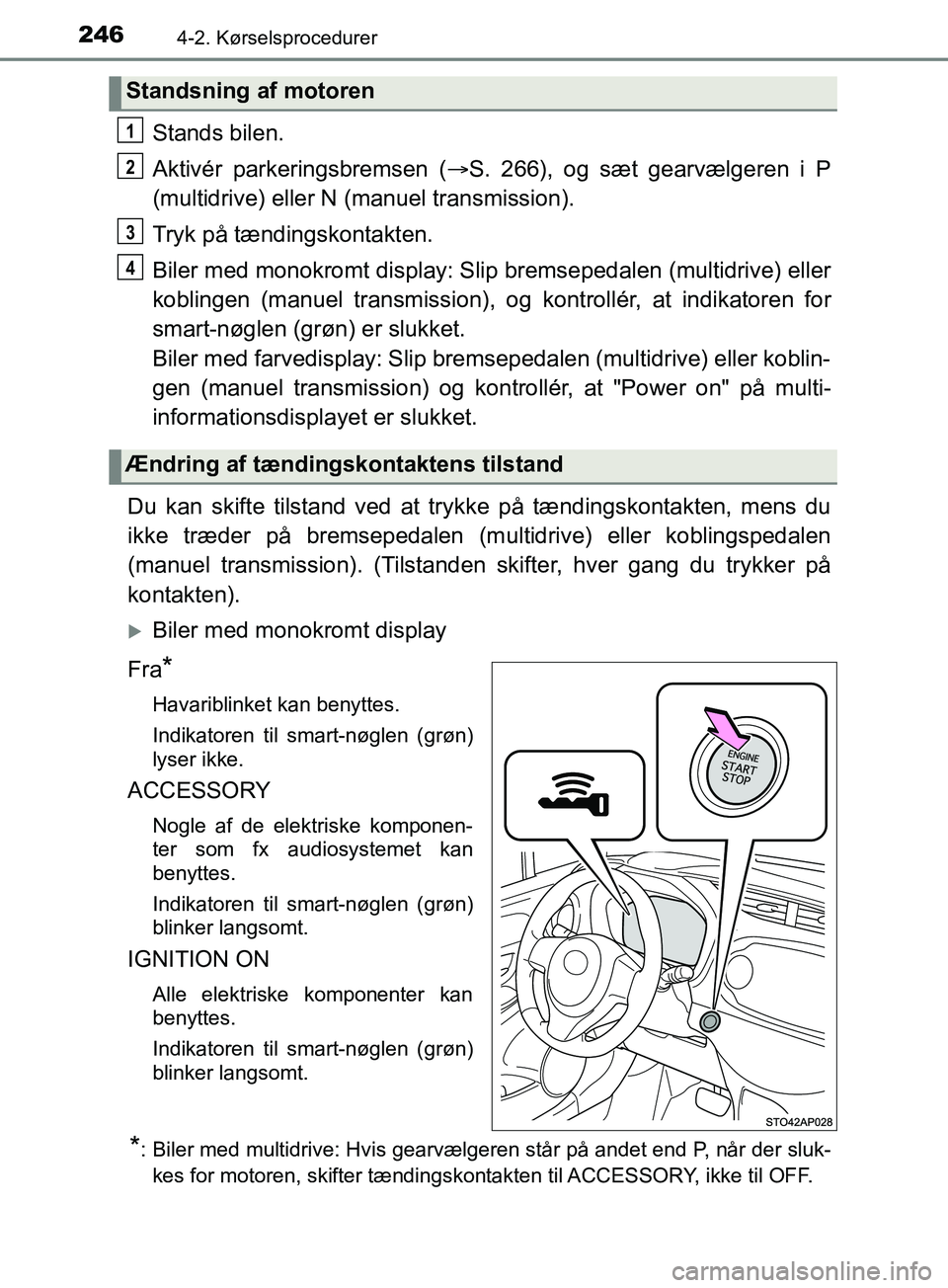TOYOTA YARIS HATCHBACK 2019  Brugsanvisning (in Danish) 2464-2. Kørselsprocedurer
YARIS_F_OM_Europe_OM52A54DK
Stands bilen.
Aktivér parkeringsbremsen (S. 266), og sæt gearvælgeren i P
(multidrive) eller N (manuel transmission).
Tryk på tændingskon