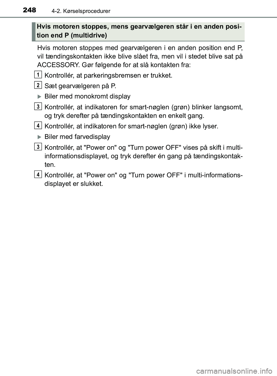TOYOTA YARIS HATCHBACK 2019  Brugsanvisning (in Danish) 2484-2. Kørselsprocedurer
YARIS_F_OM_Europe_OM52A54DK
Hvis motoren stoppes med gearvælgeren i en anden position end P,
vil tændingskontakten ikke blive slået fra, men vil i stedet blive sat på
AC