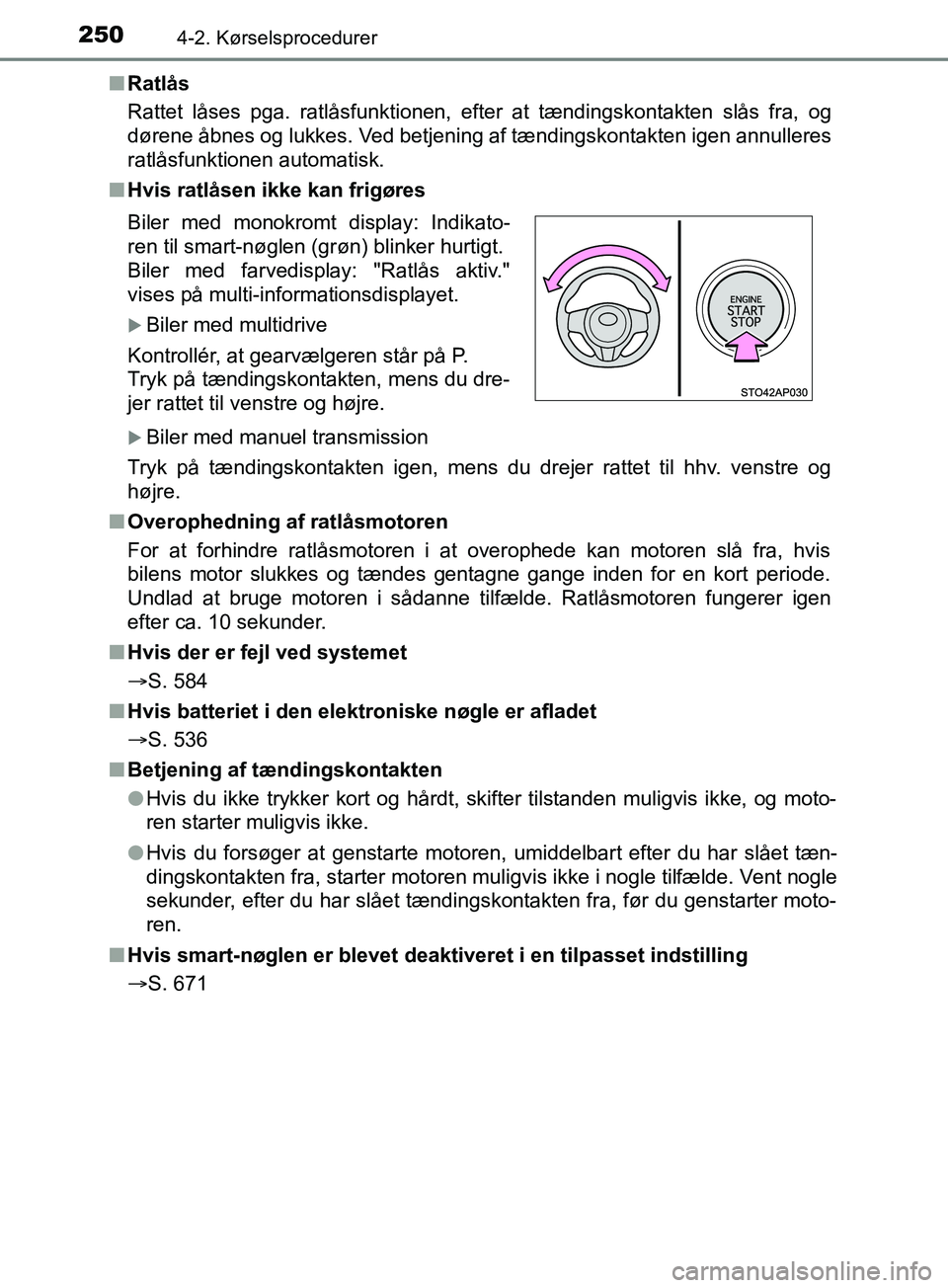 TOYOTA YARIS HATCHBACK 2019  Brugsanvisning (in Danish) 2504-2. Kørselsprocedurer
YARIS_F_OM_Europe_OM52A54DKn
Ratlås
Rattet låses pga. ratlåsfunktionen, efter at tændingskontakten slås fra, og
dørene åbnes og lukkes. Ved betjening af tændingskont