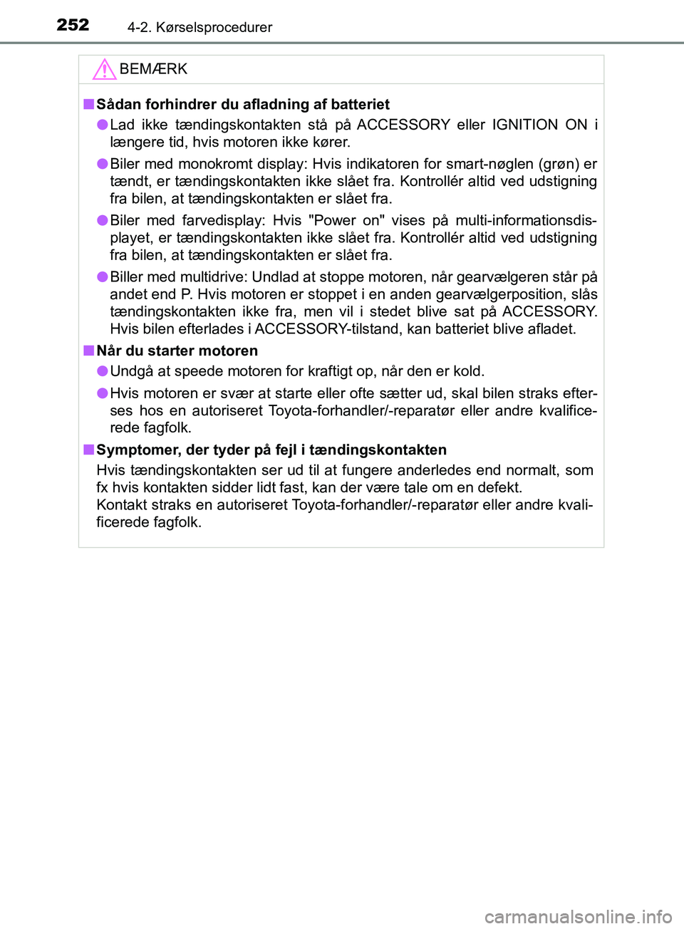 TOYOTA YARIS HATCHBACK 2019  Brugsanvisning (in Danish) 2524-2. Kørselsprocedurer
YARIS_F_OM_Europe_OM52A54DKBEMÆRK
n
Sådan forhindrer du afladning af batteriet
l Lad ikke tændingskontakten stå på ACCESSORY eller IGNITION ON i
længere tid, hvis moto