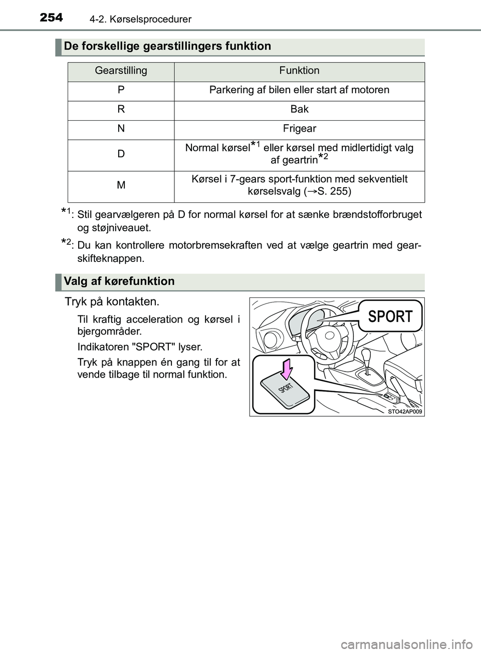 TOYOTA YARIS HATCHBACK 2019  Brugsanvisning (in Danish) 2544-2. Kørselsprocedurer
YARIS_F_OM_Europe_OM52A54DK
*1: Stil gearvælgeren på D for normal kørsel for at sænke brændstofforbrugetog støjniveauet.
*2: Du kan kontrollere motorbremsekraften ved 