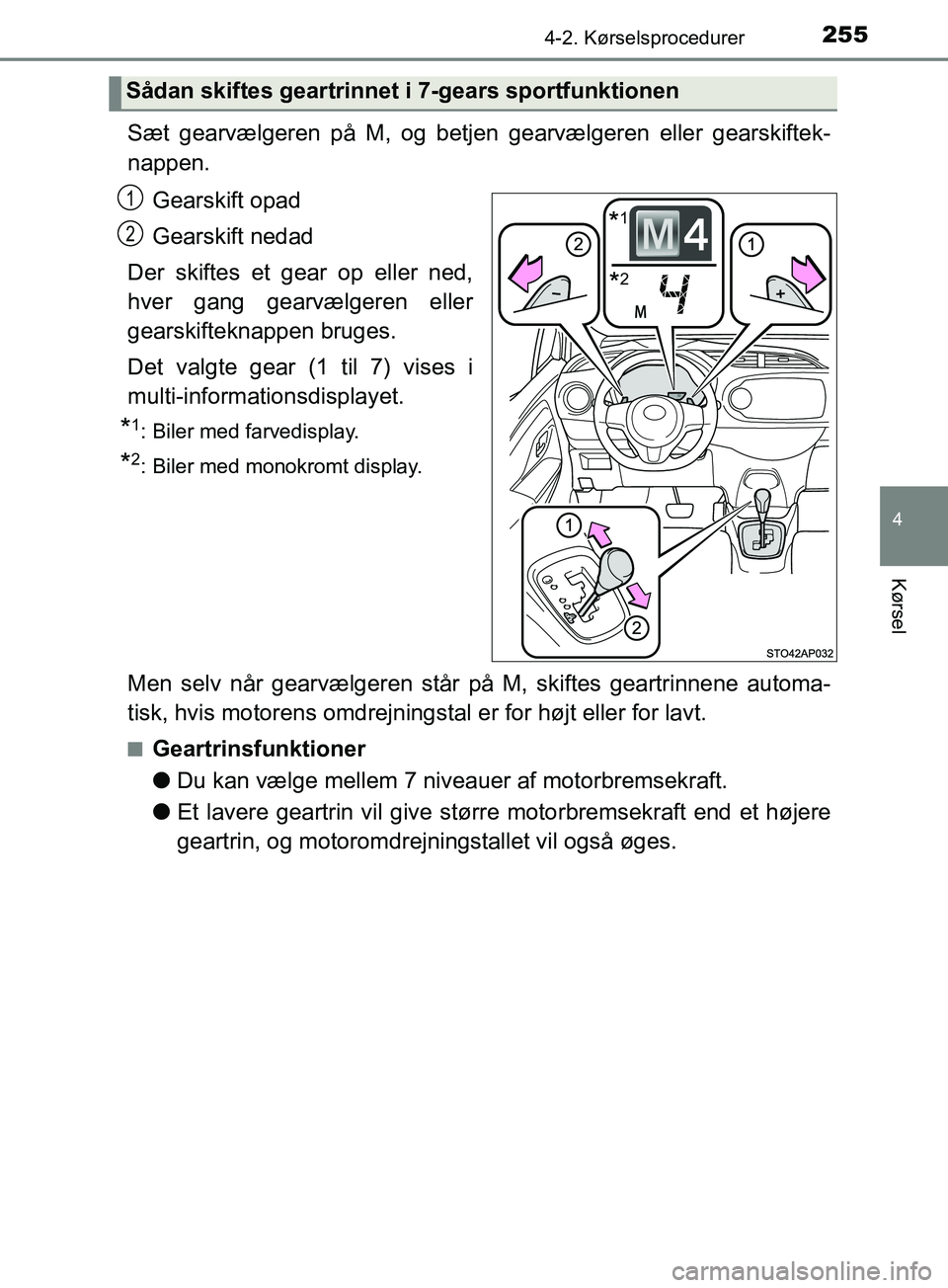 TOYOTA YARIS HATCHBACK 2019  Brugsanvisning (in Danish) 2554-2. Kørselsprocedurer
4
Kørsel
YARIS_F_OM_Europe_OM52A54DK
Sæt gearvælgeren på M, og betjen gearvælgeren eller gearskiftek-
nappen.Gearskift opad
Gearskift nedad
Der skiftes et gear op eller