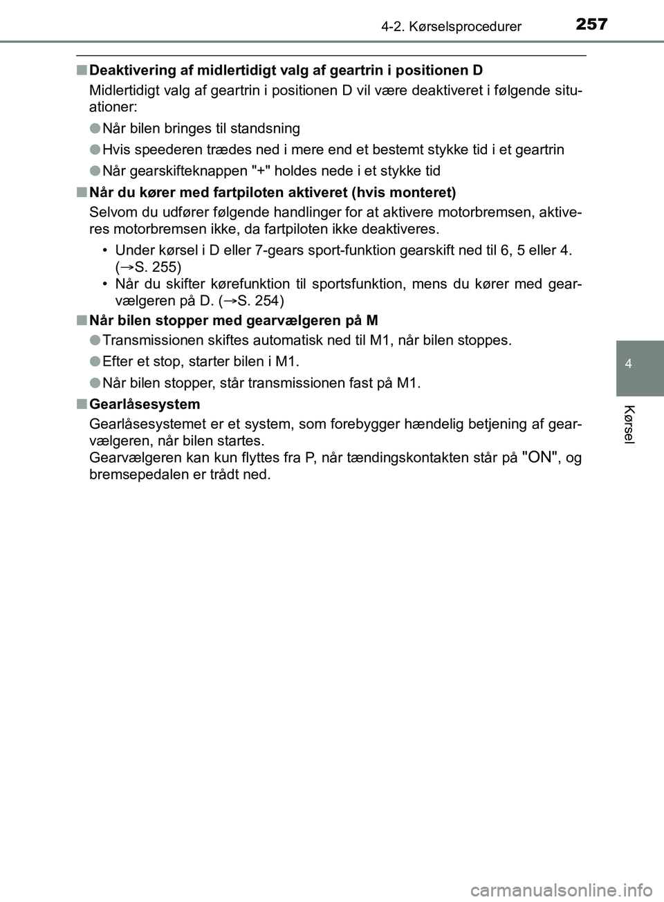 TOYOTA YARIS HATCHBACK 2019  Brugsanvisning (in Danish) 2574-2. Kørselsprocedurer
4
Kørsel
YARIS_F_OM_Europe_OM52A54DK
nDeaktivering af midlertidigt valg af geartrin i positionen D
Midlertidigt valg af geartrin i positionen D vil være deaktiveret i føl