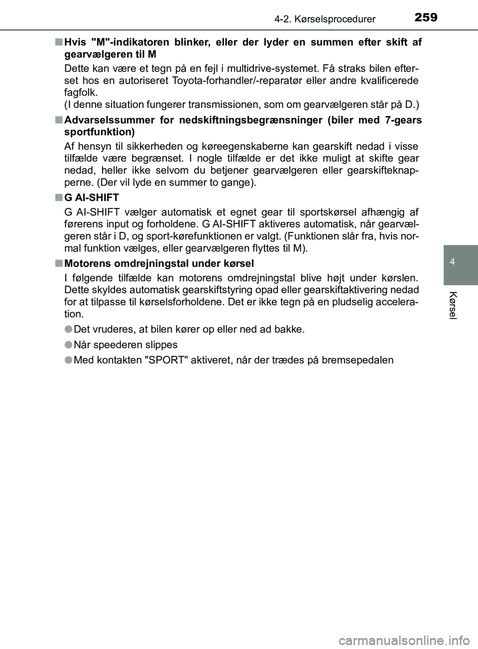 TOYOTA YARIS HATCHBACK 2019  Brugsanvisning (in Danish) 2594-2. Kørselsprocedurer
4
Kørsel
YARIS_F_OM_Europe_OM52A54DKn
Hvis "M"-indikatoren blinker, eller der lyder en summen efter skift af
gearvælgeren til M
Dette kan være et tegn på en fejl i multi