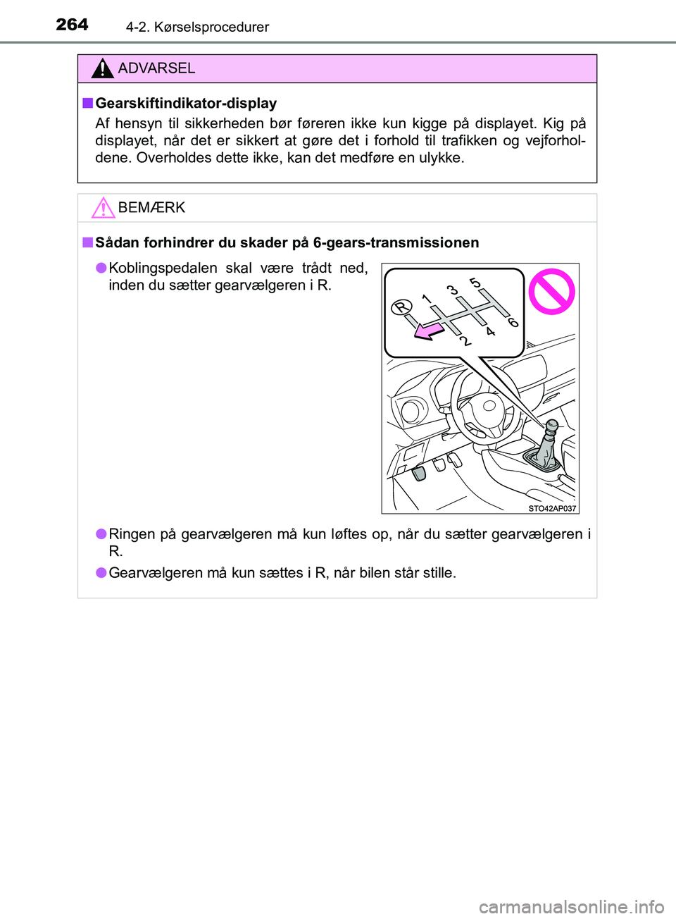TOYOTA YARIS HATCHBACK 2019  Brugsanvisning (in Danish) 2644-2. Kørselsprocedurer
YARIS_F_OM_Europe_OM52A54DK
ADVARSEL
n Gearskiftindikator-display
Af hensyn til sikkerheden bør føreren ikke kun kigge på displayet. Kig på
displayet, når det er sikker