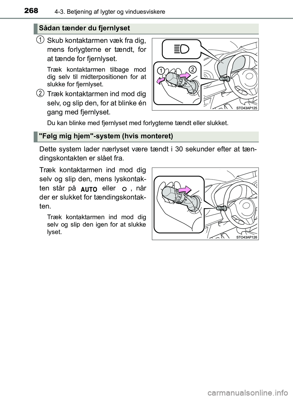 TOYOTA YARIS HATCHBACK 2019  Brugsanvisning (in Danish) 2684-3. Betjening af lygter og vinduesviskere
YARIS_F_OM_Europe_OM52A54DK
Skub kontaktarmen væk fra dig,
mens forlygterne er tændt, for
at tænde for fjernlyset.
Træk kontaktarmen tilbage mod
dig s