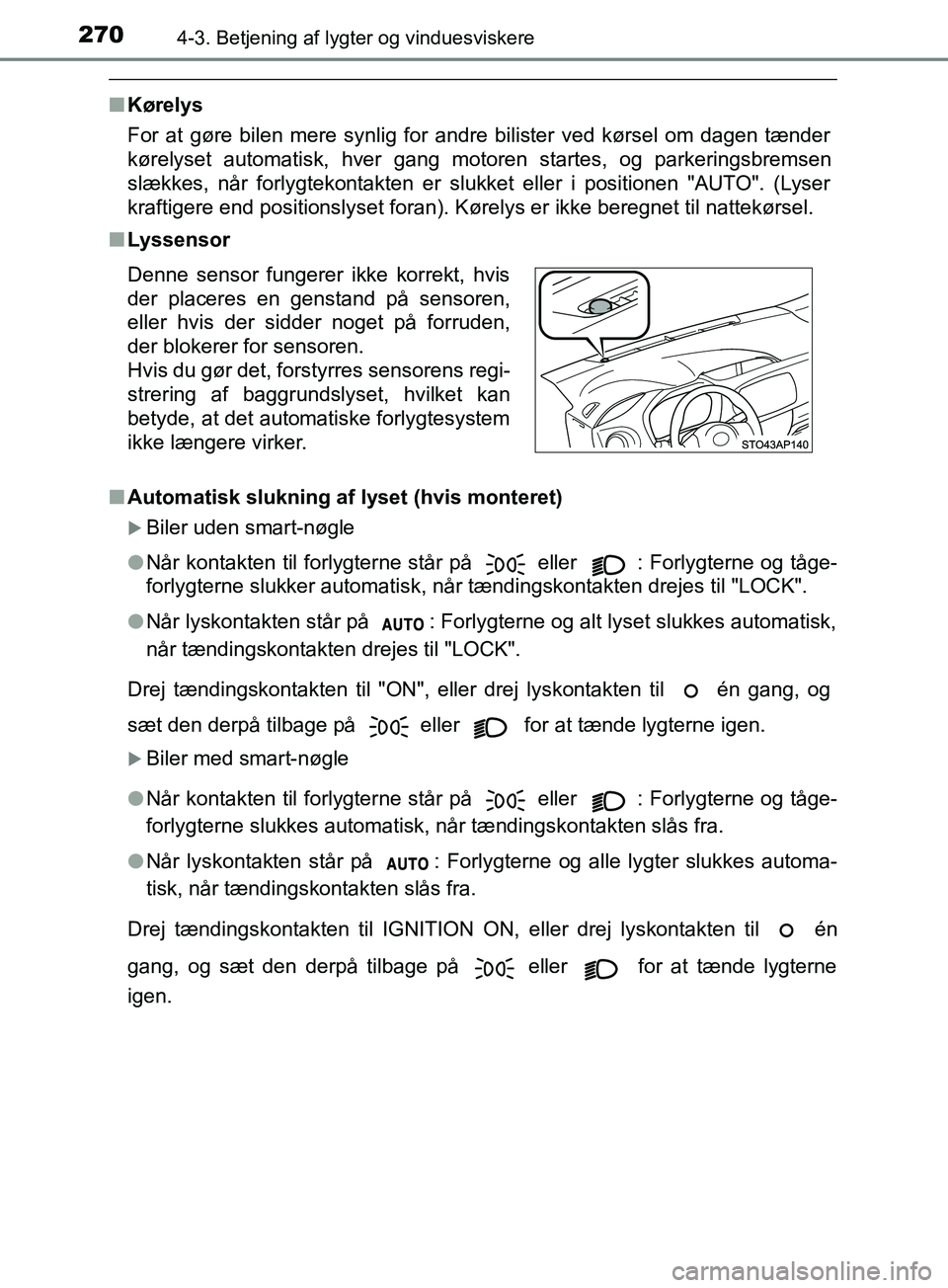 TOYOTA YARIS HATCHBACK 2019 Brugsanvisning (in Danish) 2704-3. Betjening af lygter og vinduesviskere
YARIS_F_OM_Europe_OM52A54DK
nKørelys
For at gøre bilen mere synlig for andre bilister ved kørsel om dagen tænder
kørelyset automatisk, hver gang moto TOYOTA YARIS HATCHBACK 2019 Brugsanvisning (in Danish) 2704-3. Betjening af lygter og vinduesviskere
YARIS_F_OM_Europe_OM52A54DK
nKørelys
For at gøre bilen mere synlig for andre bilister ved kørsel om dagen tænder
kørelyset automatisk, hver gang moto