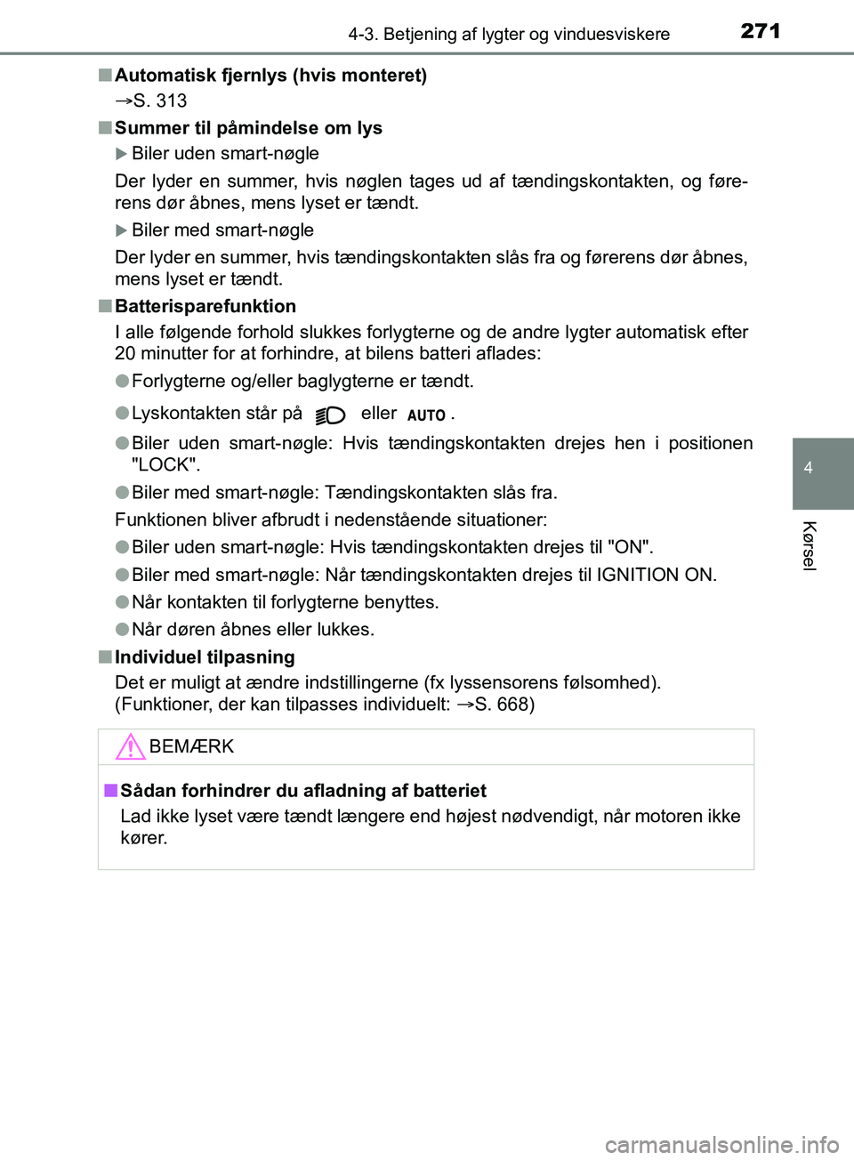 TOYOTA YARIS HATCHBACK 2019 Brugsanvisning (in Danish) 2714-3. Betjening af lygter og vinduesviskere
4
Kørsel
YARIS_F_OM_Europe_OM52A54DKn
Automatisk fjernlys (hvis monteret)
S. 313
n Summer til påmindelse om lys
Biler uden smart-nøgle
Der lyder TOYOTA YARIS HATCHBACK 2019 Brugsanvisning (in Danish) 2714-3. Betjening af lygter og vinduesviskere
4
Kørsel
YARIS_F_OM_Europe_OM52A54DKn
Automatisk fjernlys (hvis monteret)
S. 313
n Summer til påmindelse om lys
Biler uden smart-nøgle
Der lyder