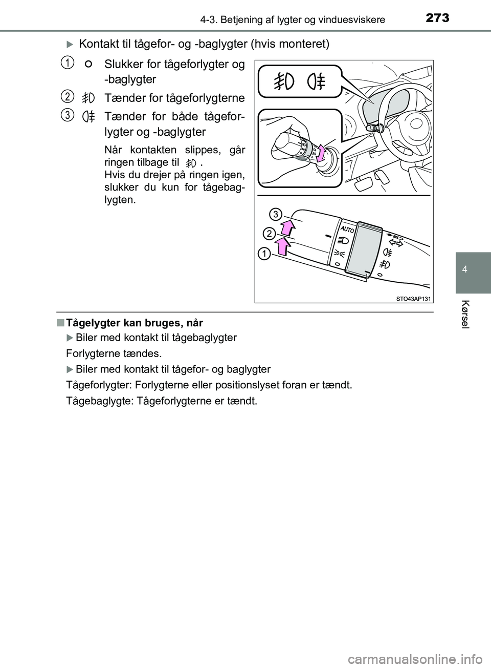 TOYOTA YARIS HATCHBACK 2019 Brugsanvisning (in Danish) 2734-3. Betjening af lygter og vinduesviskere
4
Kørsel
YARIS_F_OM_Europe_OM52A54DK
Kontakt til tågefor- og -baglygter (hvis monteret)Slukker for tågeforlygter og
-baglygter
Tænder for tågeforl TOYOTA YARIS HATCHBACK 2019 Brugsanvisning (in Danish) 2734-3. Betjening af lygter og vinduesviskere
4
Kørsel
YARIS_F_OM_Europe_OM52A54DK
Kontakt til tågefor- og -baglygter (hvis monteret)Slukker for tågeforlygter og
-baglygter
Tænder for tågeforl