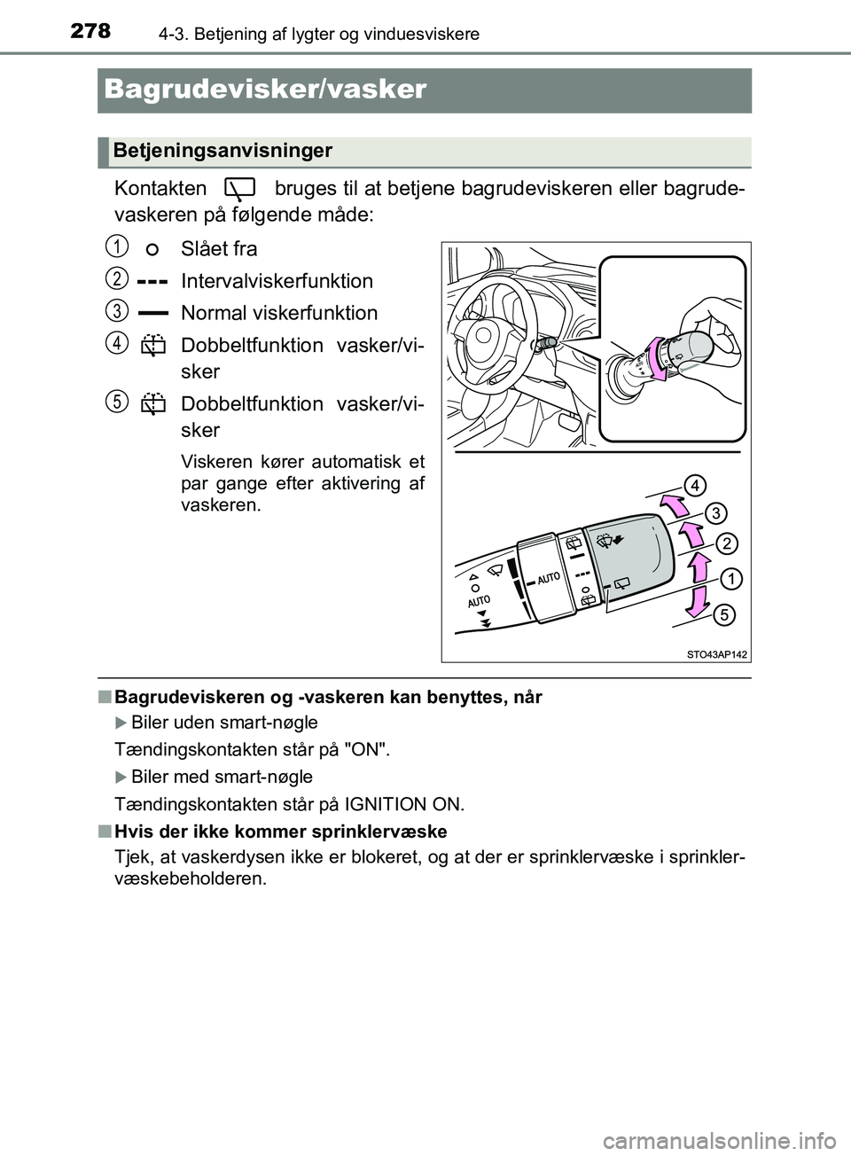 TOYOTA YARIS HATCHBACK 2019 Brugsanvisning (in Danish) 2784-3. Betjening af lygter og vinduesviskere
YARIS_F_OM_Europe_OM52A54DK
Bagrudevisker/vasker
Kontakten bruges til at betjene bagrudeviskeren eller bagrude-
vaskeren på følgende måde:
Slået fra TOYOTA YARIS HATCHBACK 2019 Brugsanvisning (in Danish) 2784-3. Betjening af lygter og vinduesviskere
YARIS_F_OM_Europe_OM52A54DK
Bagrudevisker/vasker
Kontakten bruges til at betjene bagrudeviskeren eller bagrude-
vaskeren på følgende måde:
Slået fra